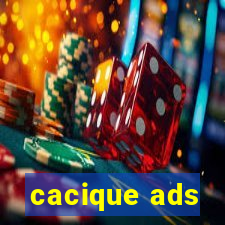 cacique ads